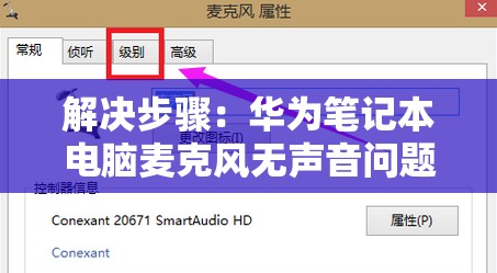 解决步骤：华为笔记本电脑麦克风无声音问题，如何进行设置？