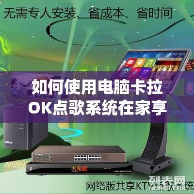 如何使用电脑卡拉OK点歌系统在家享受专属KTV体验