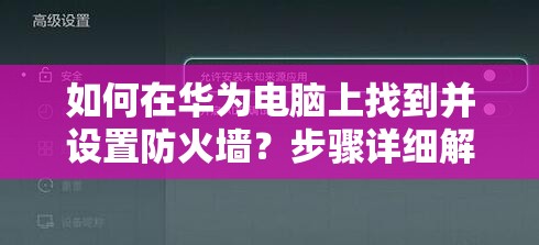 如何在华为电脑上找到并设置防火墙？步骤详细解析