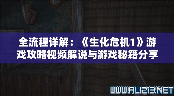 全流程详解：《生化危机1》游戏攻略视频解说与游戏秘籍分享