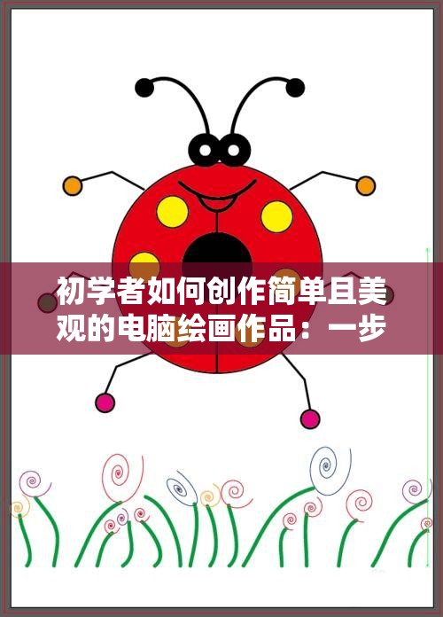 初学者如何创作简单且美观的电脑绘画作品：一步步教程