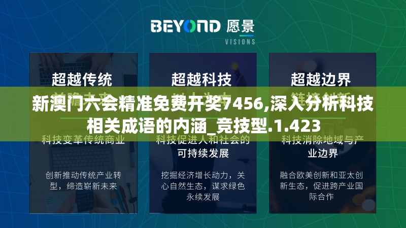 新澳门六会精准免费开奖7456,深入分析科技相关成语的内涵_竞技型.1.423