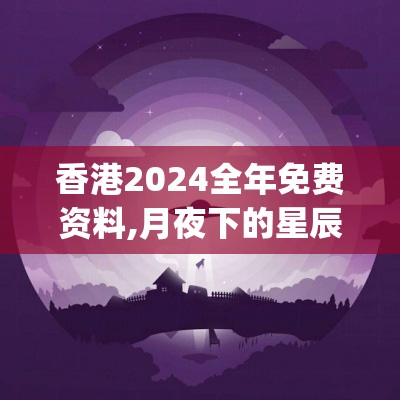 香港2024全年免费资料,月夜下的星辰与梦想_弹性款.1.408