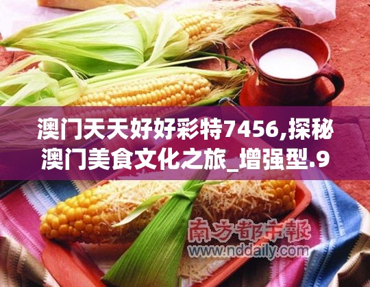 澳门天天好好彩特7456,探秘澳门美食文化之旅_增强型.9.403