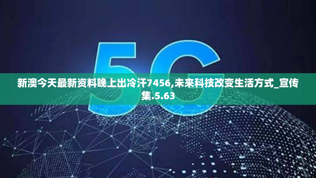 新澳今天最新资料晚上出冷汗7456,未来科技改变生活方式_宣传集.5.63