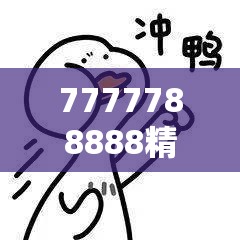 7777788888精准新传7456:探索最新最准确的信息，解密行业秘辛