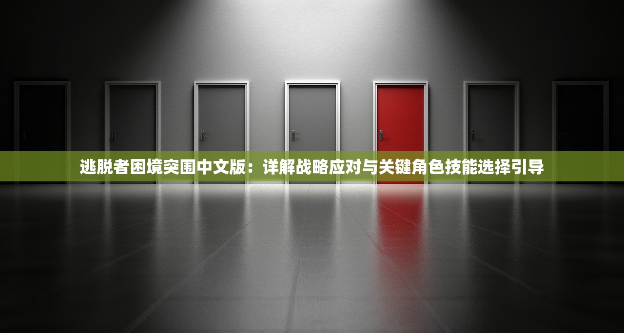 逃脱者困境突围中文版：详解战略应对与关键角色技能选择引导