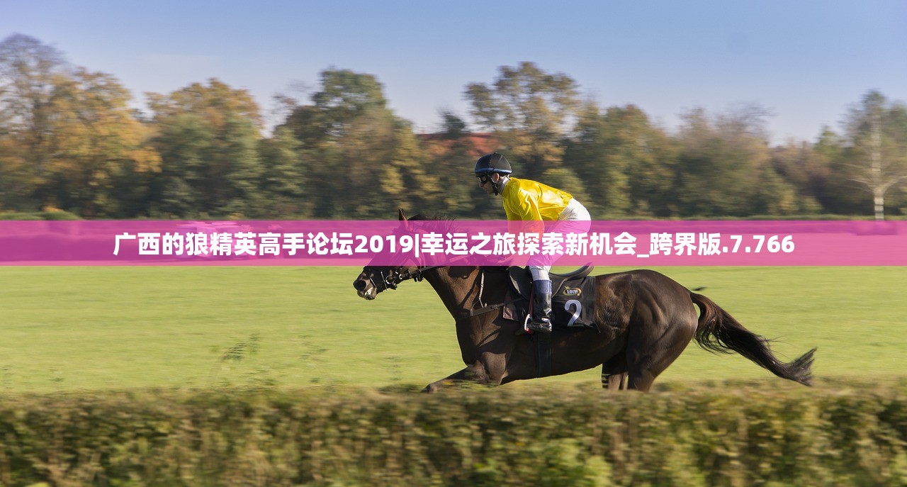 广西的狼精英高手论坛2019|幸运之旅探索新机会_跨界版.7.766