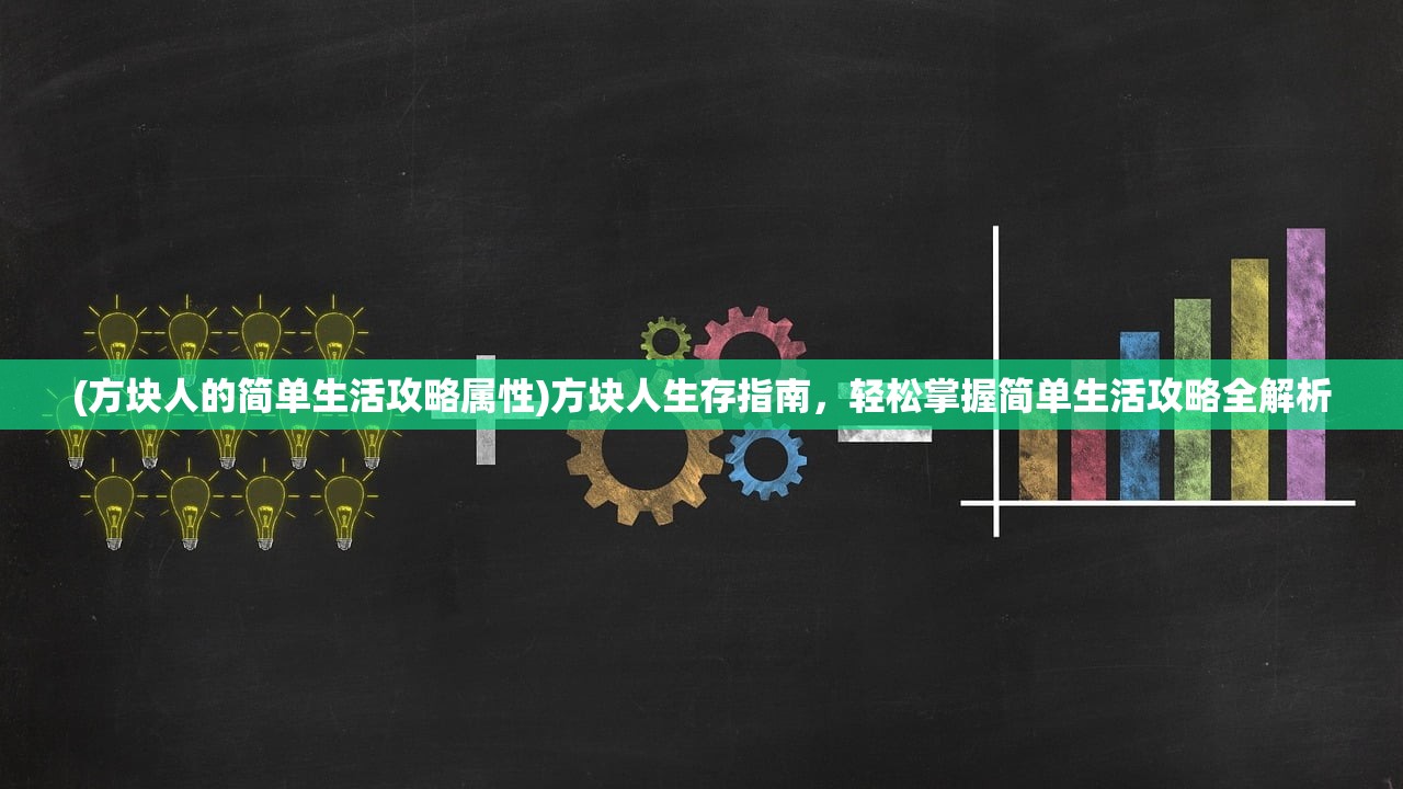 (方块人的简单生活攻略属性)方块人生存指南，轻松掌握简单生活攻略全解析