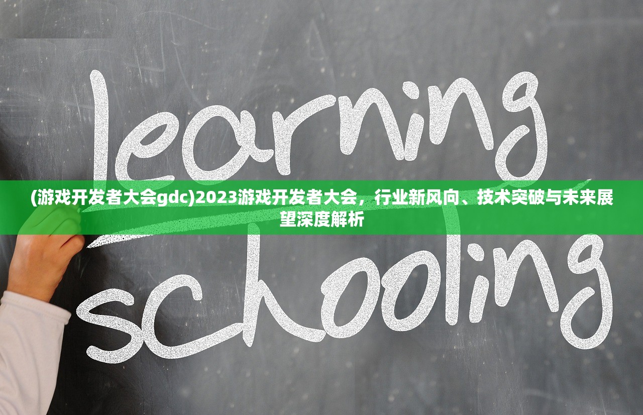 (游戏开发者大会gdc)2023游戏开发者大会，行业新风向、技术突破与未来展望深度解析