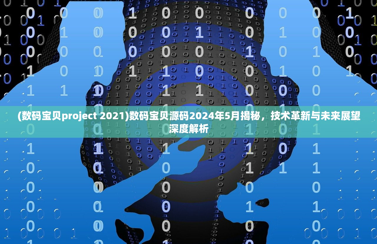 (数码宝贝project 2021)数码宝贝源码2024年5月揭秘，技术革新与未来展望深度解析