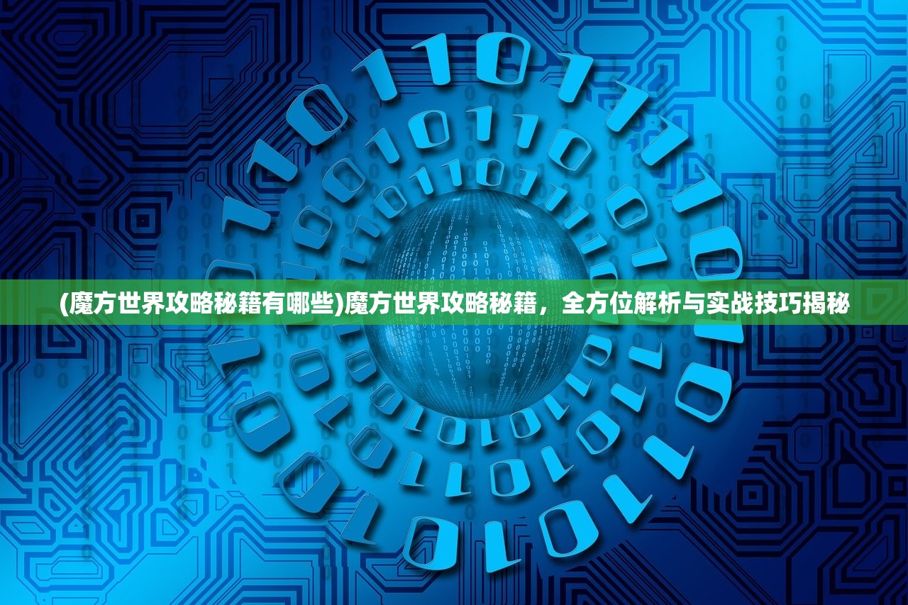(魔方世界攻略秘籍有哪些)魔方世界攻略秘籍，全方位解析与实战技巧揭秘