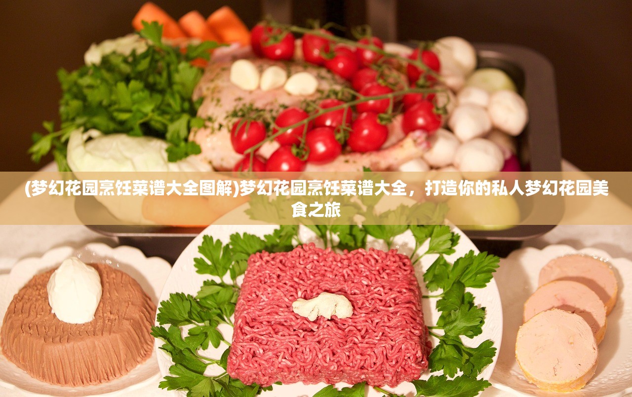 (梦幻花园烹饪菜谱大全图解)梦幻花园烹饪菜谱大全，打造你的私人梦幻花园美食之旅