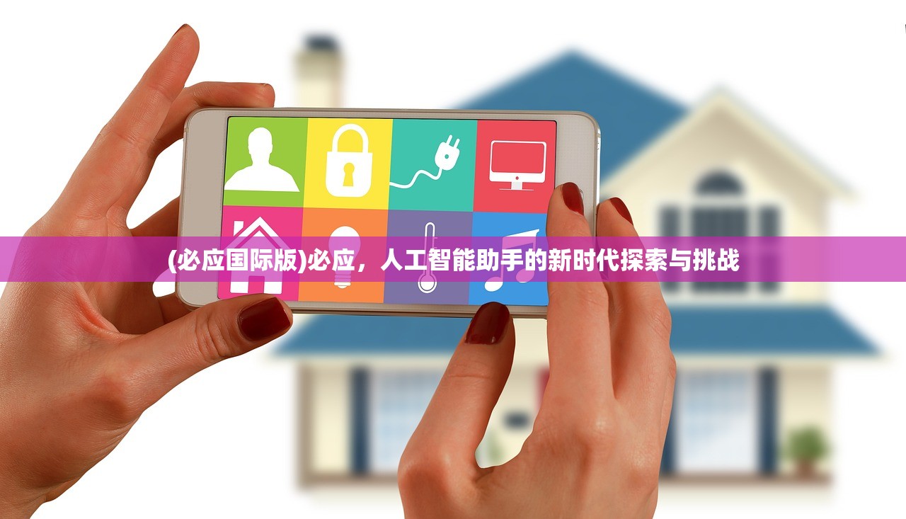 (必应国际版)必应，人工智能助手的新时代探索与挑战