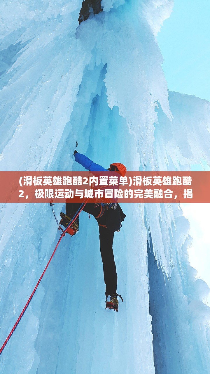 (滑板英雄跑酷2内置菜单)滑板英雄跑酷2，极限运动与城市冒险的完美融合，揭秘游戏背后的故事与技巧解析