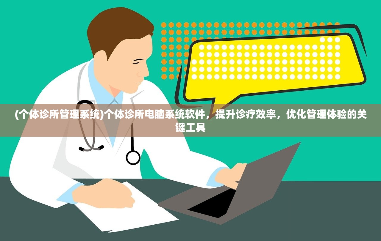 (个体诊所管理系统)个体诊所电脑系统软件，提升诊疗效率，优化管理体验的关键工具
