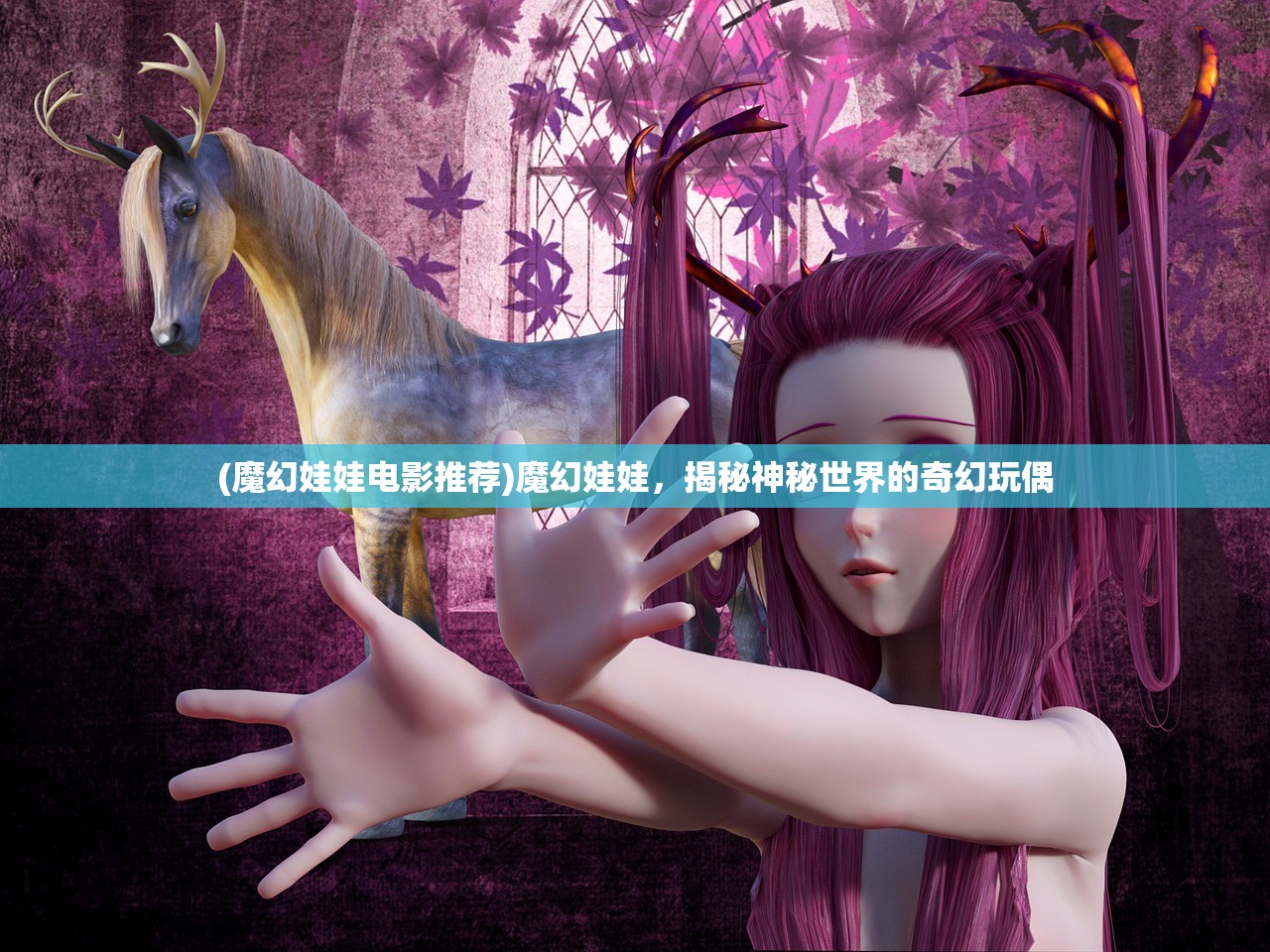 (魔幻娃娃电影推荐)魔幻娃娃，揭秘神秘世界的奇幻玩偶