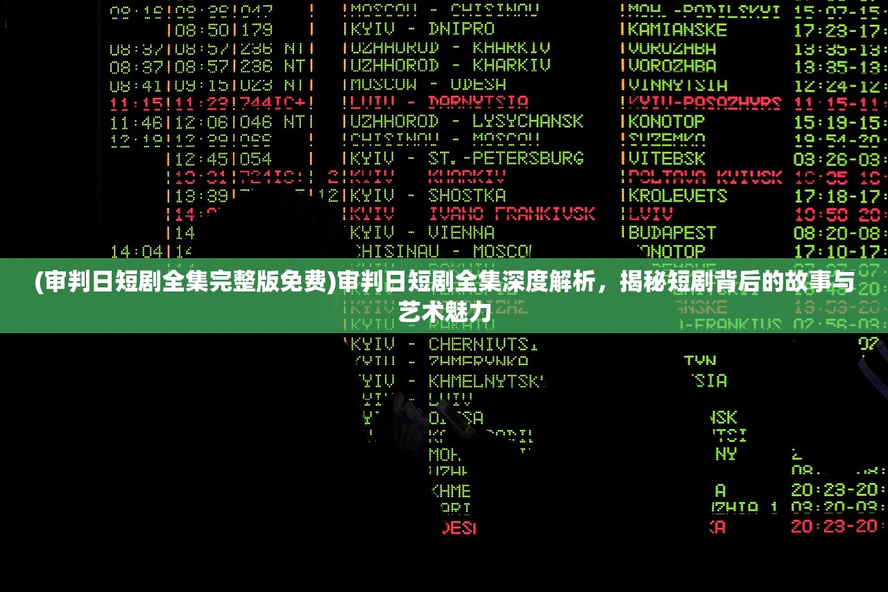(审判日短剧全集完整版免费)审判日短剧全集深度解析，揭秘短剧背后的故事与艺术魅力