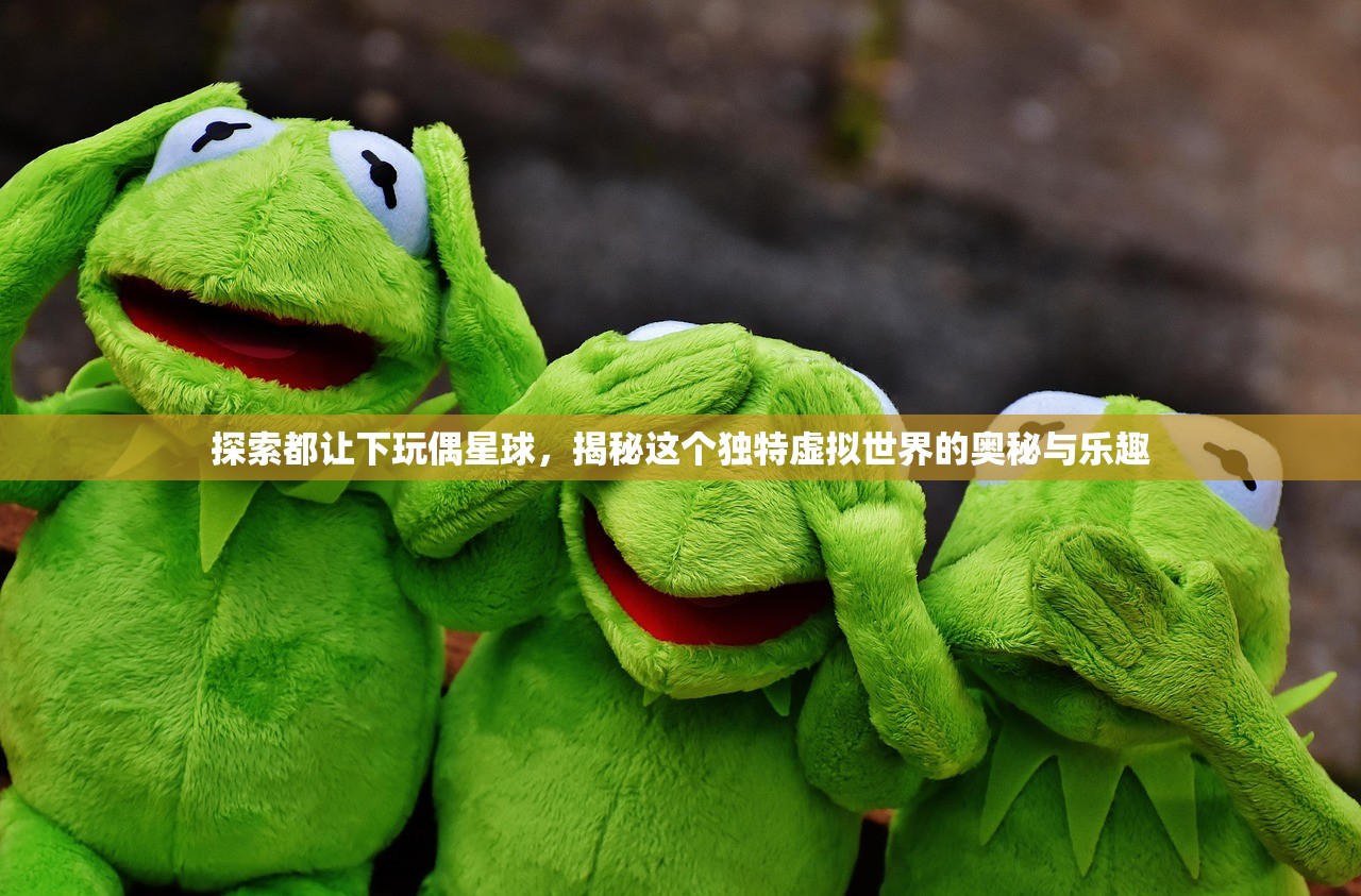 探索都让下玩偶星球，揭秘这个独特虚拟世界的奥秘与乐趣