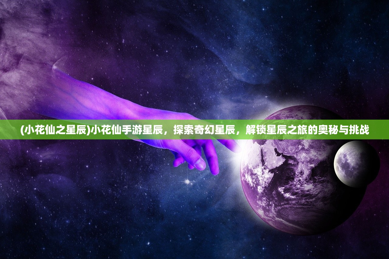 (小花仙之星辰)小花仙手游星辰，探索奇幻星辰，解锁星辰之旅的奥秘与挑战