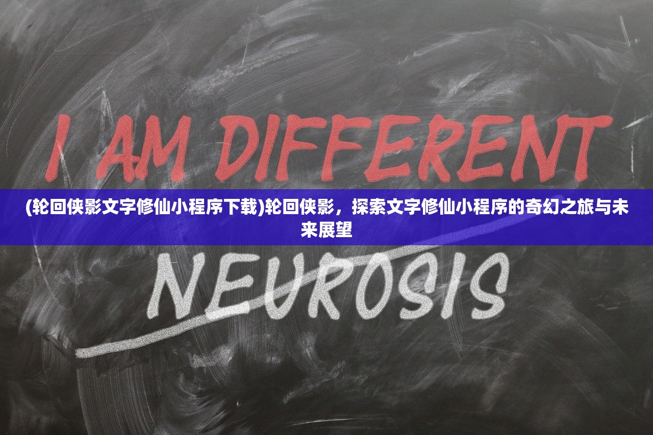 (轮回侠影文字修仙小程序下载)轮回侠影，探索文字修仙小程序的奇幻之旅与未来展望